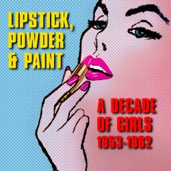 Various Artists - Lipstick, Powder & Paint: A Decade of Girls 1953-1962