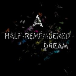   - A Half - Remembered Dream