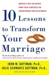 John M. Gottman; Julie Schwartz Gottman; Joan Declaire; - Ten Lessons to Transform Your Marriage America's Love Lab Experts Share Their Strategies for Strengthening Your Relationship by John M. Gottman