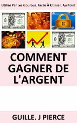 Guille J. Pierce - Comment Gagner De L'Argent