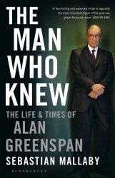 Sebastian Mallaby - The Man Who Knew: The Life and Times of Alan Greenspan by Sebastian Mallaby