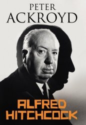 Peter Ackroyd; - Alfred Hitchcock by Peter Ackroyd