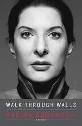 Marina Abramovic - Walk Through Walls: A Memoir by Marina Abramovic