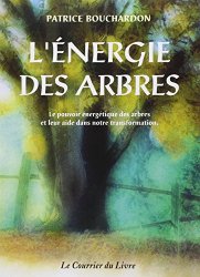 Patrice Bouchardon - L'energie des arbres Le pouvoir energetique des arbres et leur aide dans notre transformation