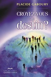 Gaboury Placide - Croyez-Vous au Destin? un Itineraire Vers la Conscience