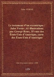 Jules VERNE - Le testament d'un excentrique / Jules Verne ; 61 illustrations par George Roux, 35 vues des Etats-Un