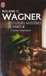 Roland-C Wagner - Les futurs mysteres de Paris, Tome 4 L'aube incertaine Suivi de Honore a disparu