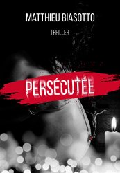 Matthieu Biasotto - Persecutee Thriller Psychologique