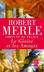 Robert Merle - Fortune de France, tome XIII Le Glaive et les Amours