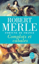 Robert Merle - Fortune de France, tome 12 Complots Et Cabales