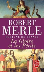 Robert Merle - Fortune de France, tome 11 La Gloire et les perils