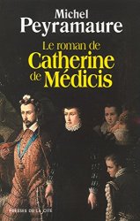 Michel Peyramaure - Le Roman de Catherine de Medicis