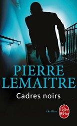 Pierre Lemaitre - Cadres noirs