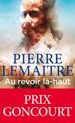 Pierre Lemaitre - Au revoir la-haut - Prix Goncourt 2013