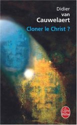 Didier van Cauwelaert - Cloner le Christ ?