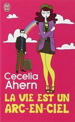 Cecelia Ahern - La vie est un arc-en-ciel