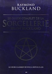 Raymond Buckland - Le guide complet de la sorcellerie selon Buckland - Le cours classique de wicca depuis 25 ans