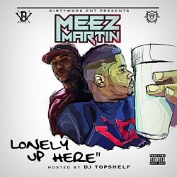 Meez Martin - Lonely up Here [Explicit]