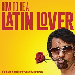   - How to Be a Latin Lover (Original Motion Picture Soundtrack)