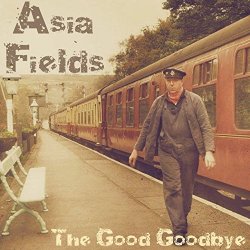 Asia Fields - The Good Goodbye