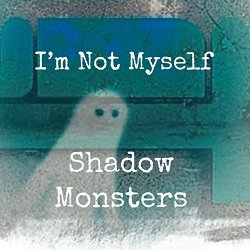 Shadow Monsters - I'm Not Myself