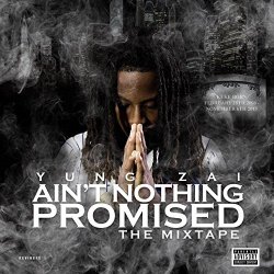 Yung Zai - Ain't Nothing Promised [Explicit]