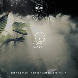 Chet Porter feat. Kidswaste Kidswaste Remix - tbh ily (feat. Kidswaste) [Kidswaste Remix]