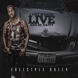 Freestyle Bully - I Just Wanna Live and Be Happy [Explicit]