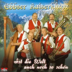 Ebbser Kaiserklang - Ist die Welt auch noch so schön