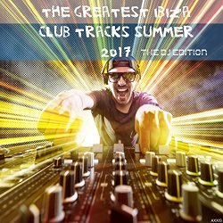   - The Greatest Ibiza Club Tracks Summer 2017: The DJ Edition