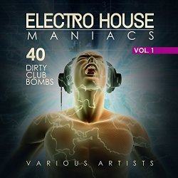   - Electro House Maniacs, Vol. 1 (40 Dirty Club Bombs)