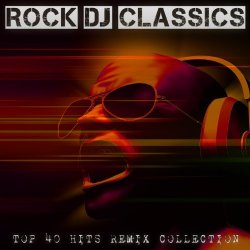 Classic Rock - Rock DJ Classics - Top 40 Hits Remix Collection