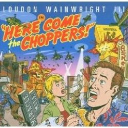 Loudon Wainwright III - Here Come the Choppers By Loudon Wainwright III (2005-03-28)