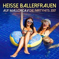   - Heisse Ballerfrauen auf Mallorca: Die Partyhits 2017