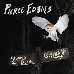 Pierce Edens - Stripped Down Gussied Up
