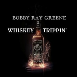 Bobby Ray Greene - Whiskey Trippin'