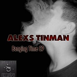 Alexs TinMan - Banging Time Ep