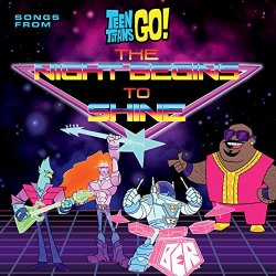   - Teen Titans Go! Songs From The Night Begins To Shine Special
