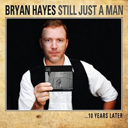 Bryan Hayes - Still Just a Man...10 Years Later