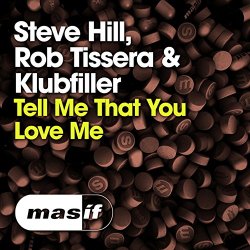 Steve Hill , Rob Tissera And Klubfiller - Tell Me That You Love Me