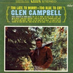 Glen Campbell - Too Late To Worry - Too Blue To Cry