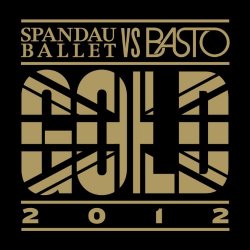 "Spandau Ballet - Gold 2012 (Spandau Ballet vs. Basto) [Basto Extended Mix]