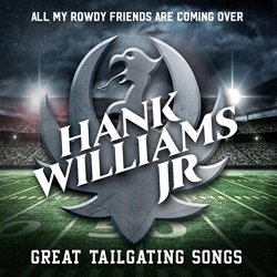 Hank Williams Jr. - All My Rowdy Friends Are Coming Over: Great Tailgating Songs