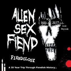 Alien Sex Fiend - Fiendology-a 35 Year Trip Through Fiendish History 1982/2017 a.d and Beyond