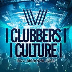 Various Artists - Clubbers Culture: Ibiza Bigroom Juice