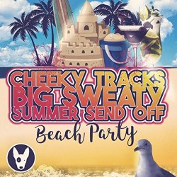   - The Cheeky Tracks Big Sweaty Summer Send Off [Explicit]