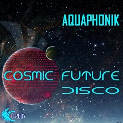 Aquaphonik - Cosmic Future Disco EP