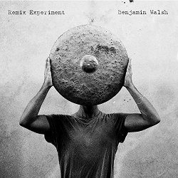 Benjamin Walsh - Remix Experiment