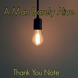 A Man Barely Alive - Thank You Note