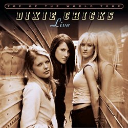 Dixie Chicks - Top Of The World Tour Live